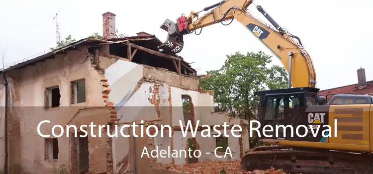 Construction Waste Removal Adelanto - CA