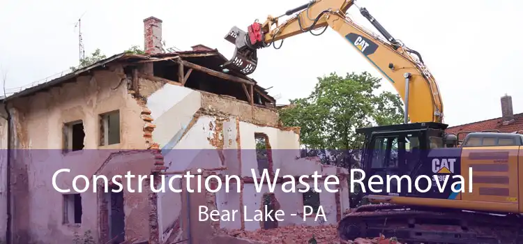 Construction Waste Removal Bear Lake - PA