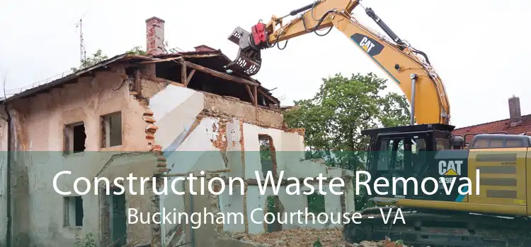 Construction Waste Removal Buckingham Courthouse - VA