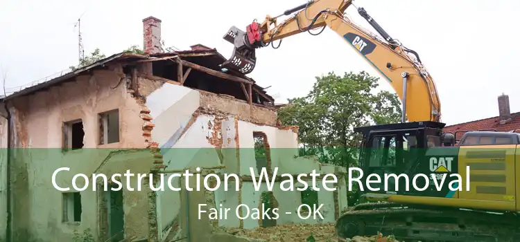 Construction Waste Removal Fair Oaks - OK
