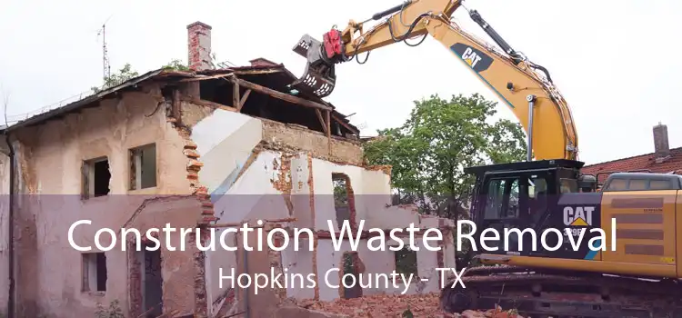 Construction Waste Removal Hopkins County - TX