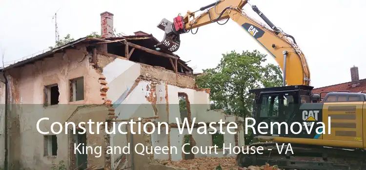Construction Waste Removal King and Queen Court House - VA