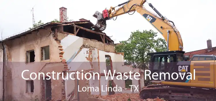 Construction Waste Removal Loma Linda - TX