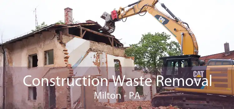 Construction Waste Removal Milton - PA
