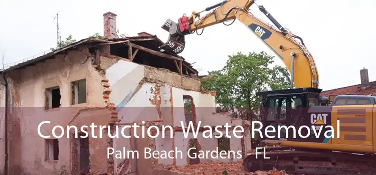 Construction Waste Removal Palm Beach Gardens - FL