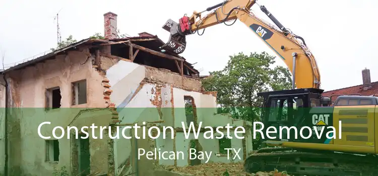 Construction Waste Removal Pelican Bay - TX
