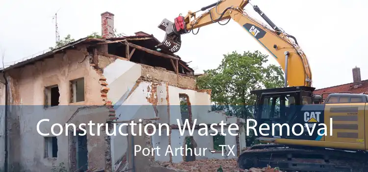 Construction Waste Removal Port Arthur - TX