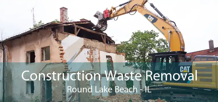 Construction Waste Removal Round Lake Beach - IL