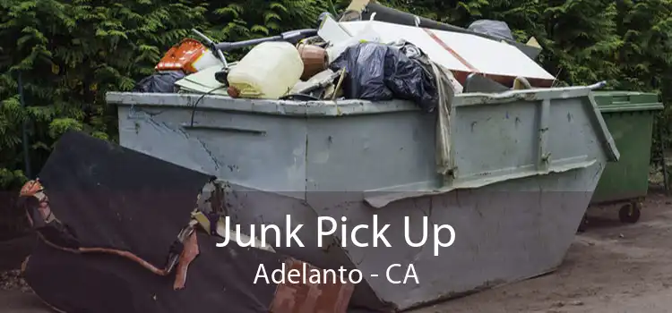 Junk Pick Up Adelanto - CA